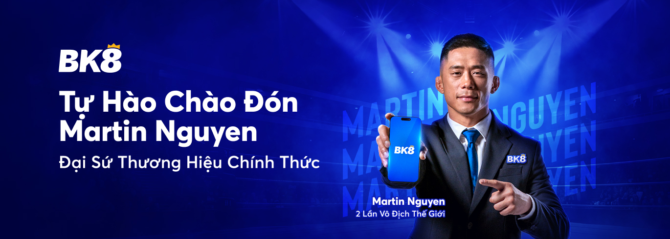 BK8 Tự Hào Chào Đón Martin Nguyen - Đại Sứ Thương Hiệu Chính Thức